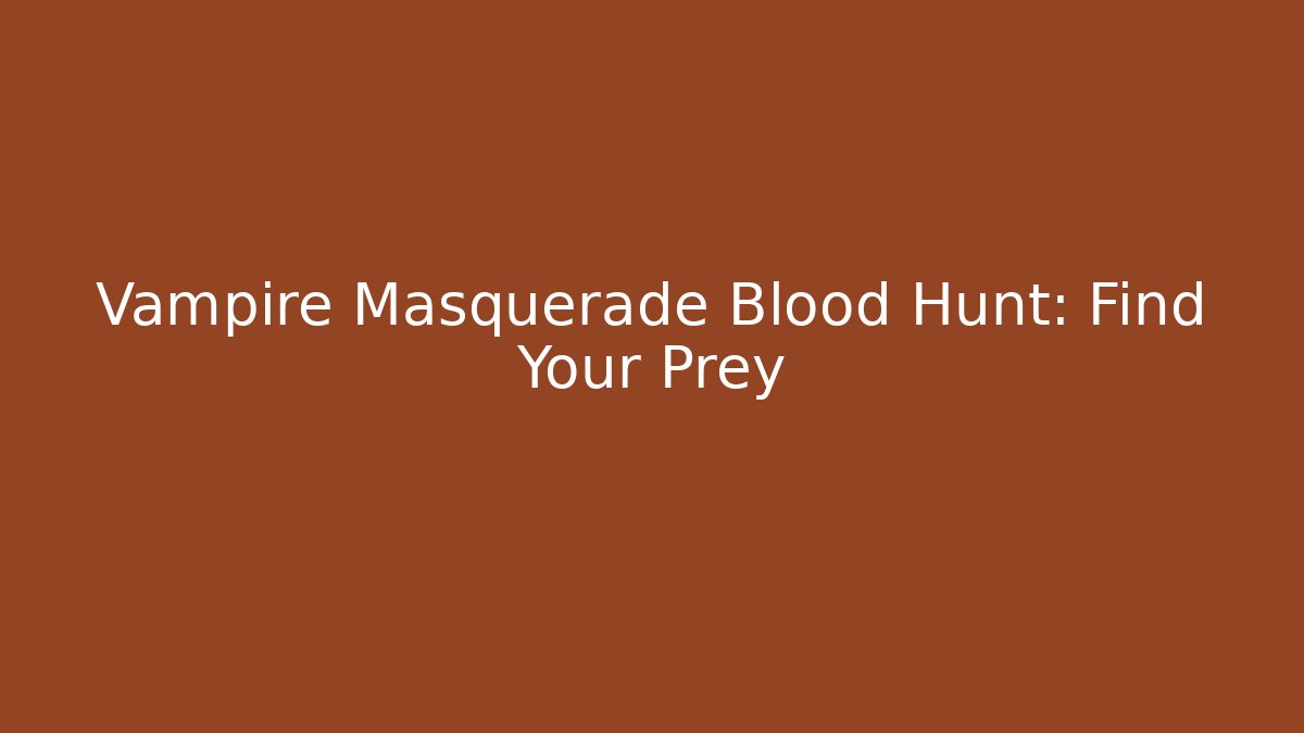 Vampire Masquerade Blood Hunt: Find Your Prey