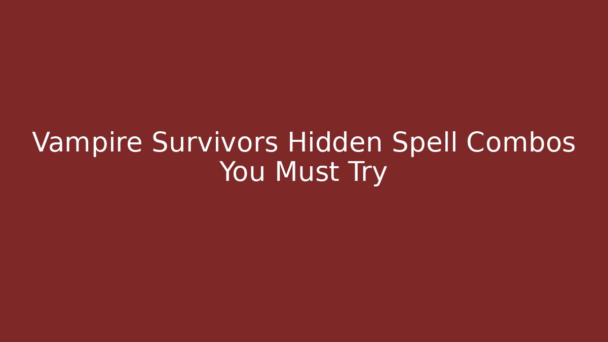 Vampire Survivors Hidden Spell Combos You Must Try
