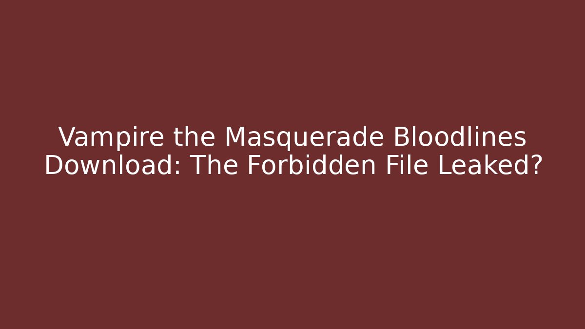 Vampire the Masquerade Bloodlines Download: The Forbidden File Leaked?