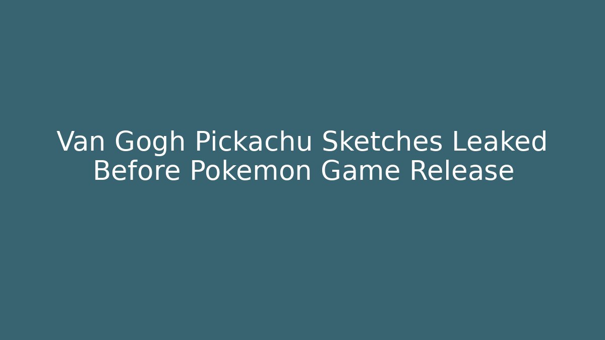 Van Gogh Pickachu Sketches Leaked Before Pokémon Game Release