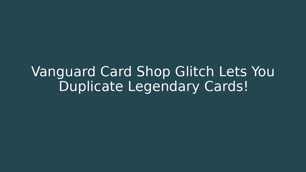 Vanguard Card Shop Glitch Lets You Duplicate Legendary Cards!