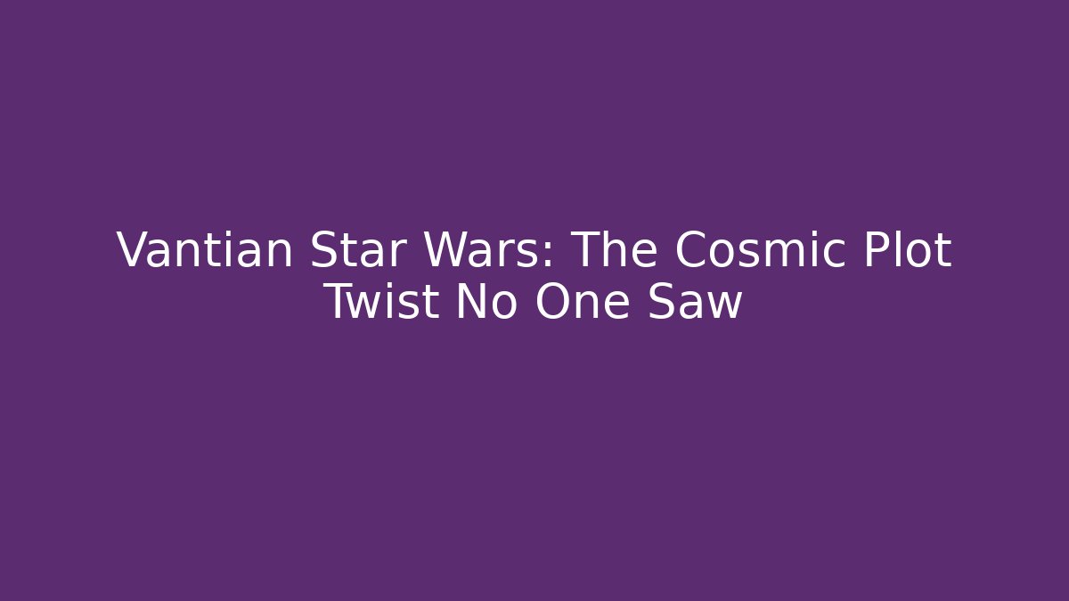 Vantian Star Wars: The Cosmic Plot Twist No One Saw