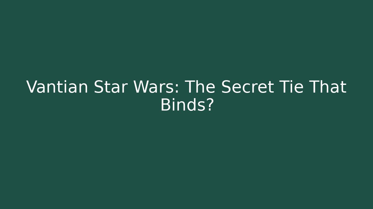 Vantian Star Wars: The Secret Tie That Binds?