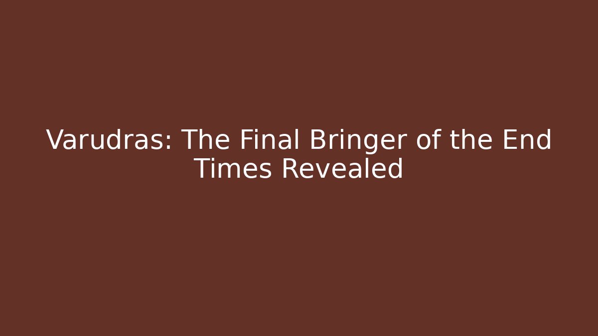 Varudras: The Final Bringer of the End Times Revealed
