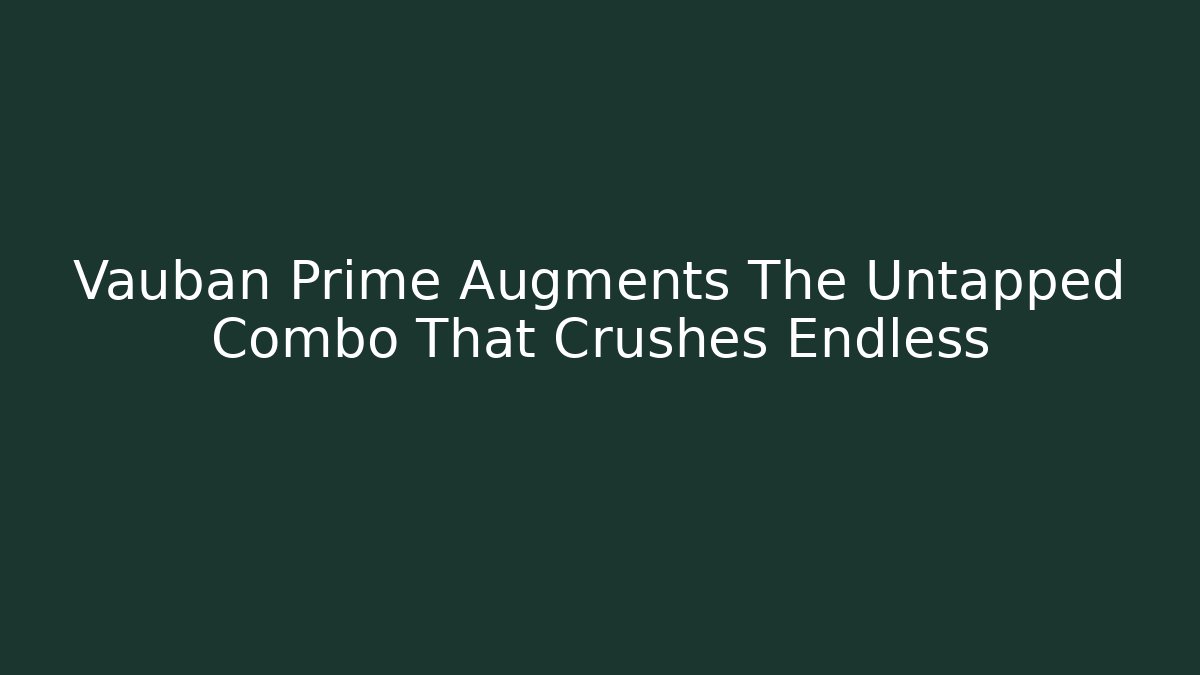 Vauban Prime Augments The Untapped Combo That Crushes Endless