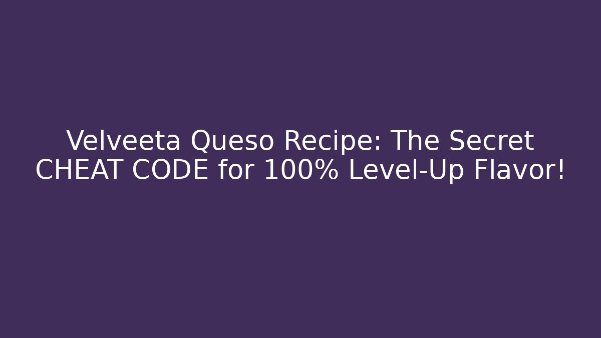 Velveeta Queso Recipe: The Secret CHEAT CODE for 100% Level-Up Flavor!