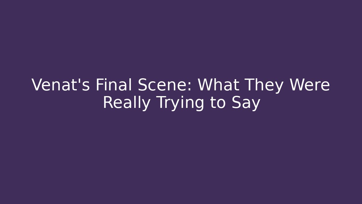 Venat's Final Scene: What They Were Really Trying to Say