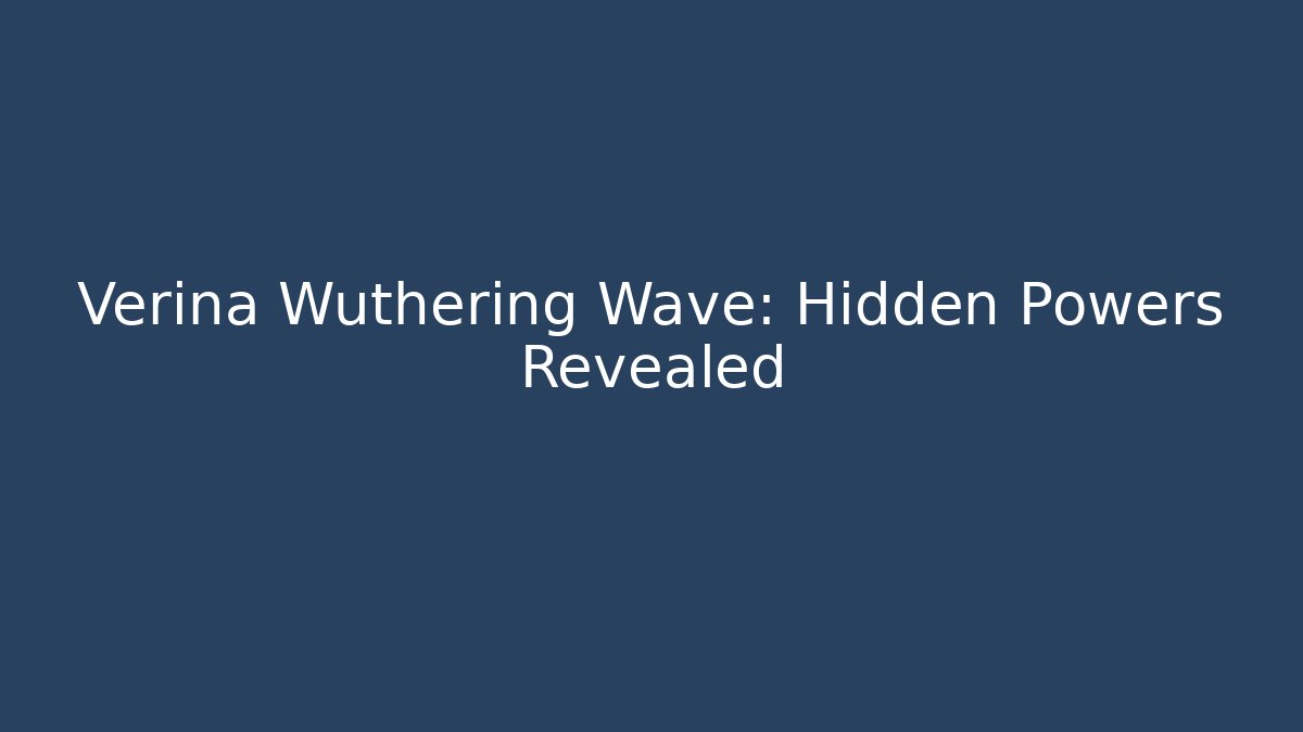 Verina Wuthering Wave: Hidden Powers Revealed