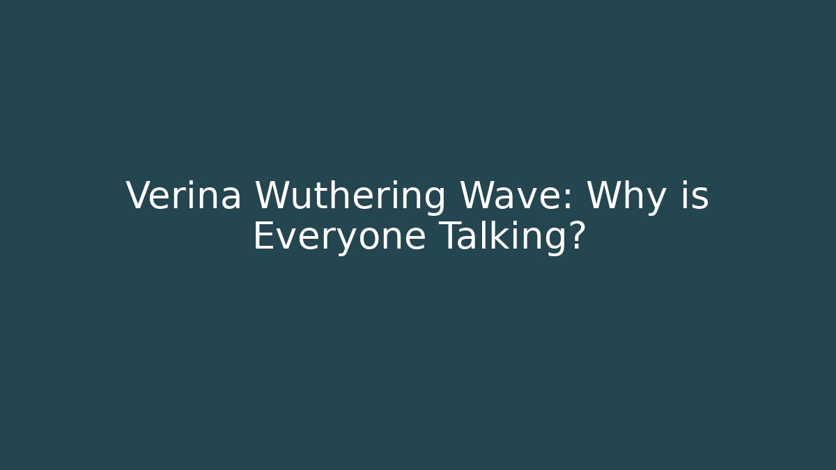 Verina Wuthering Wave: Why is Everyone Talking?
