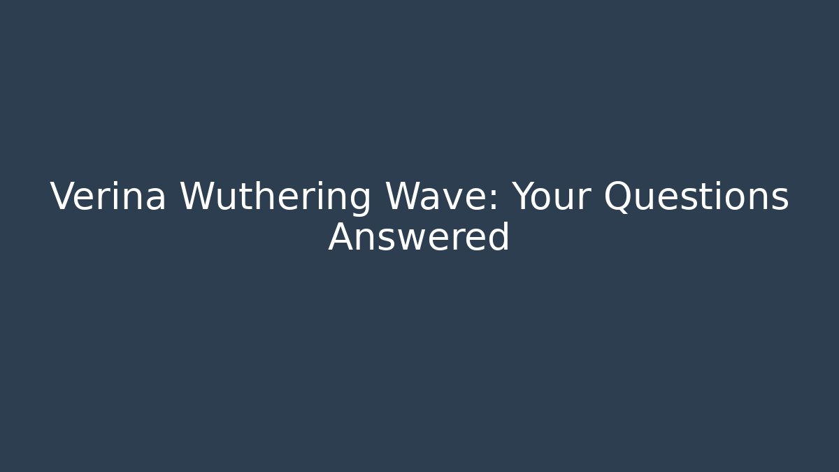 Verina Wuthering Wave: Your Questions Answered