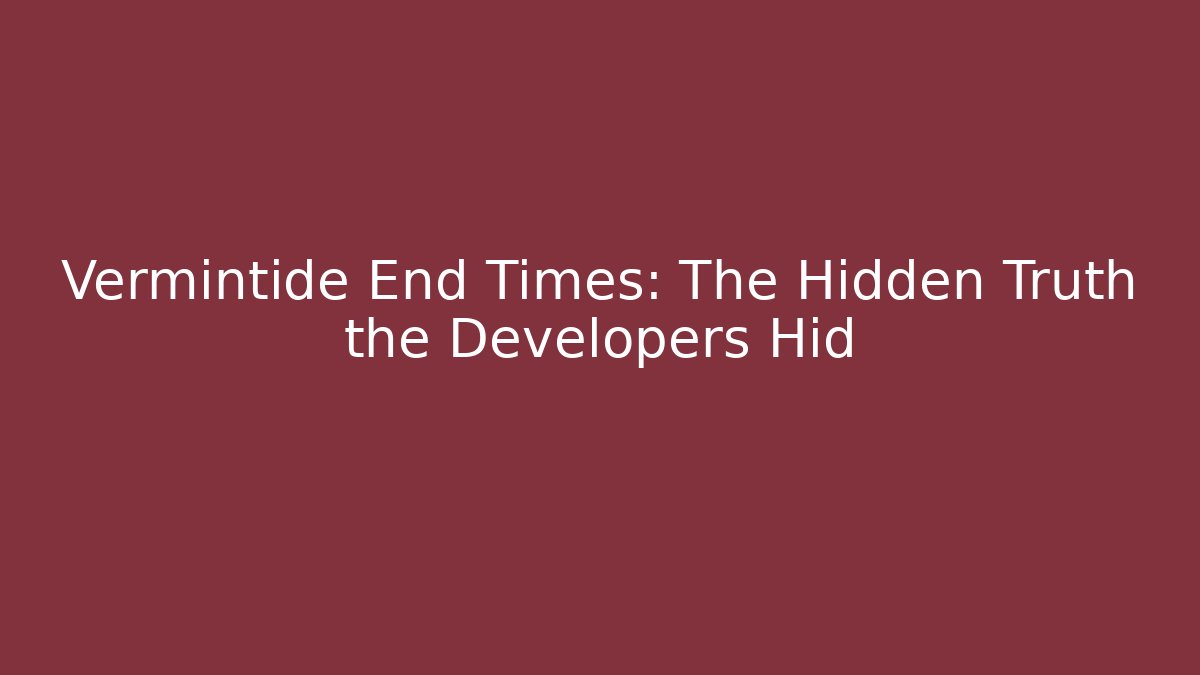 Vermintide End Times: The Hidden Truth the Developers Hid