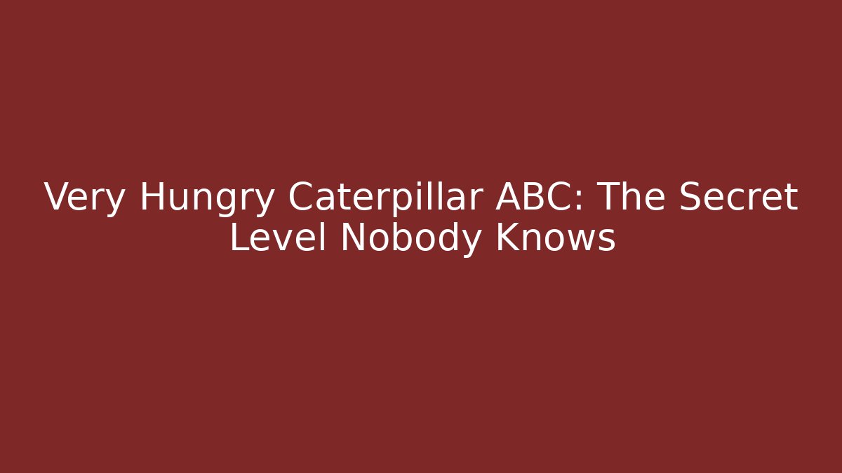 Very Hungry Caterpillar ABC: The Secret Level Nobody Knows