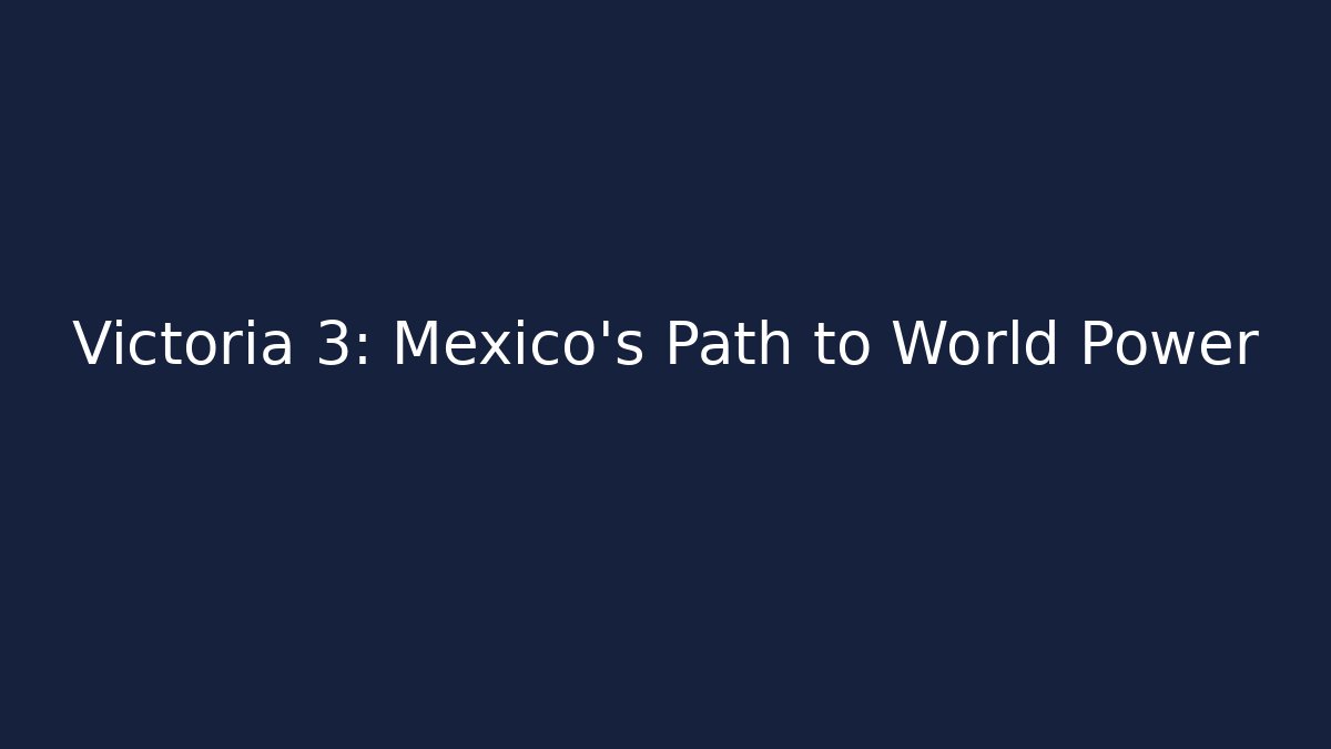 Victoria 3: Mexico's Path to World Power