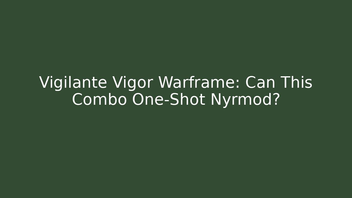 Vigilante Vigor Warframe: Can This Combo One-Shot Nyrmod?