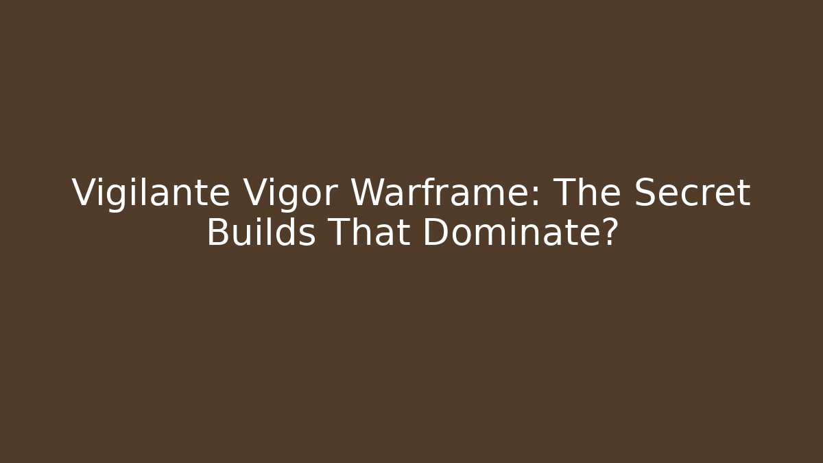 Vigilante Vigor Warframe: The Secret Builds That Dominate?