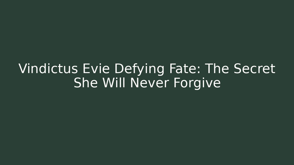 Vindictus Evie Defying Fate: The Secret She Will Never Forgive