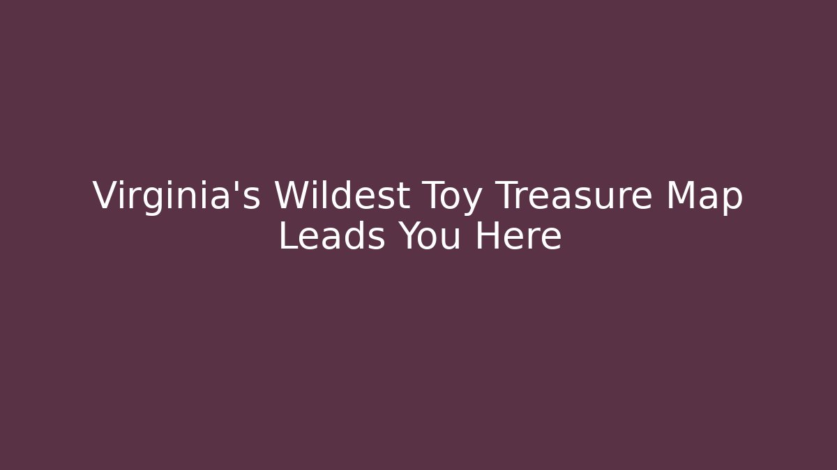Virginia's Wildest Toy Treasure Map Leads You Here