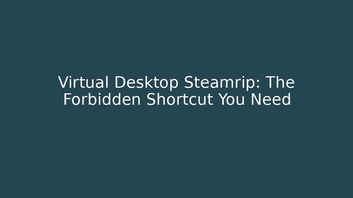 Virtual Desktop Steamrip: The Forbidden Shortcut You Need
