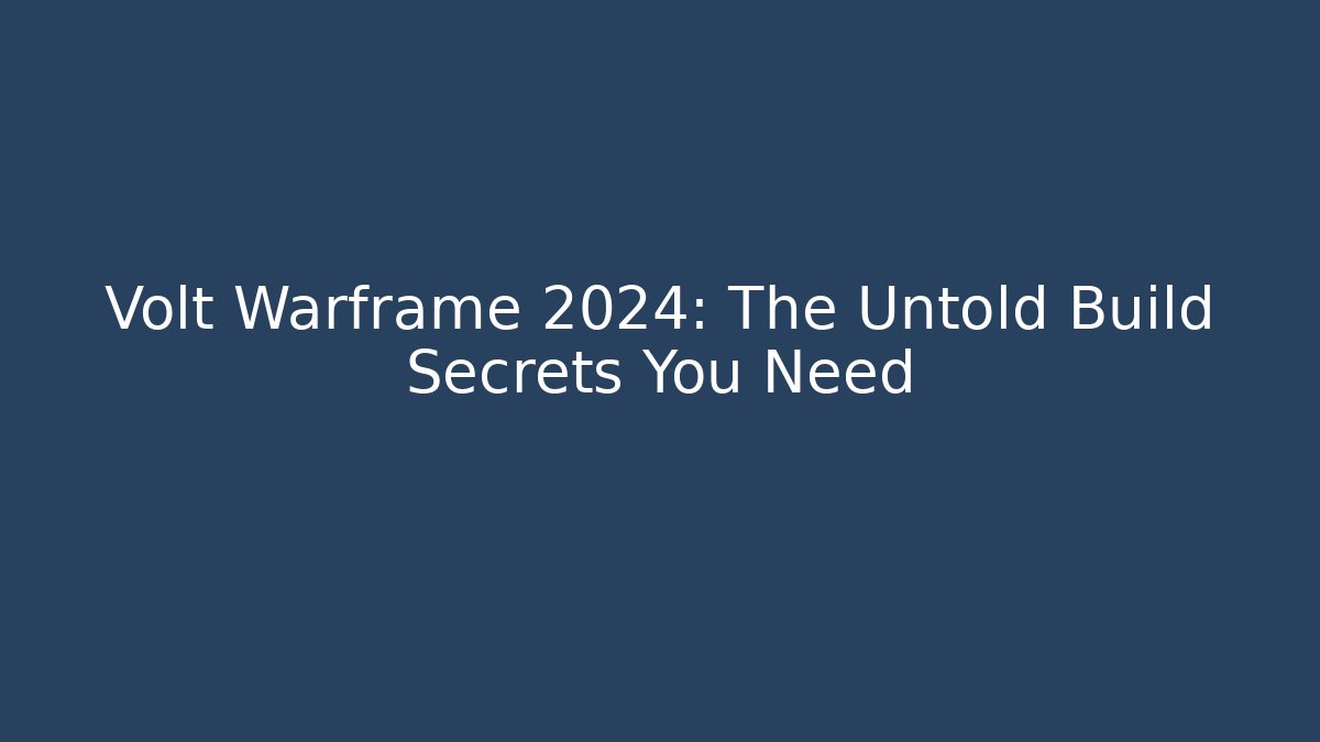 Volt Warframe 2024: The Untold Build Secrets You Need