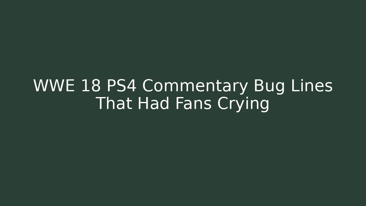 WWE 18 PS4 Commentary Bug Lines That Had Fans Crying
