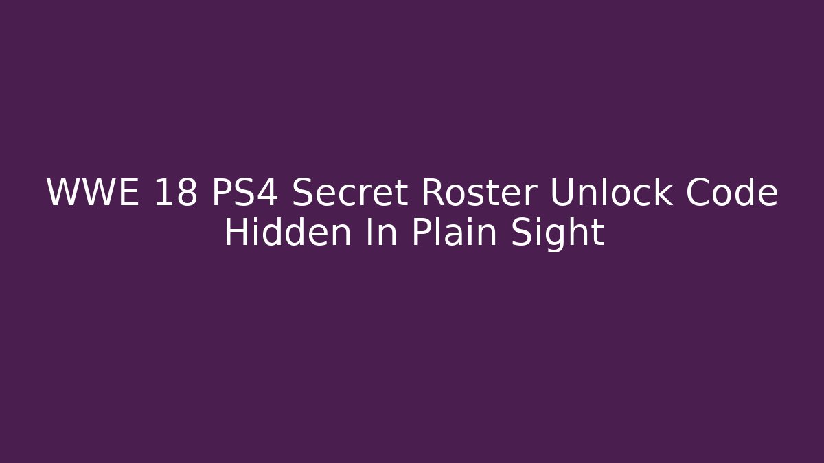 WWE 18 PS4 Secret Roster Unlock Code Hidden In Plain Sight
