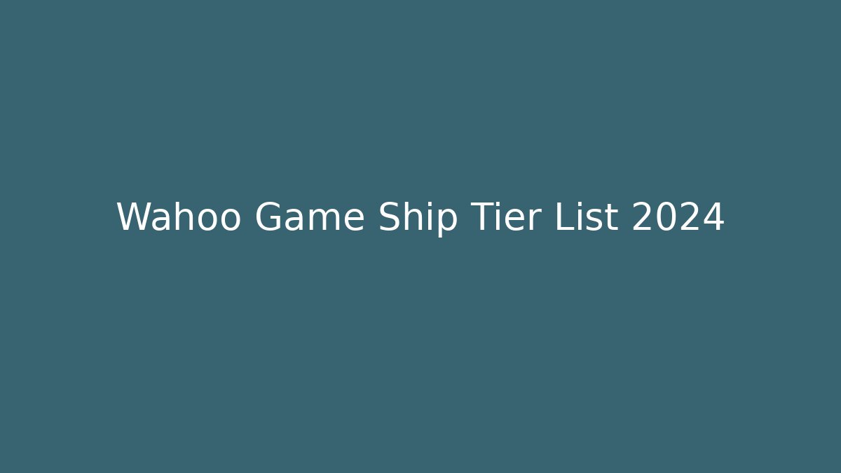 Wahoo Game Ship Tier List 2024