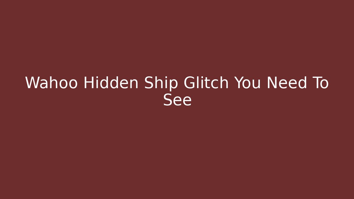 Wahoo Hidden Ship Glitch You Need To See - Smart Esu