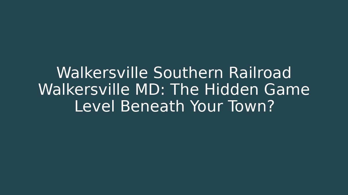 Walkersville Southern Railroad Walkersville MD: The Hidden Game Level Beneath Your Town?