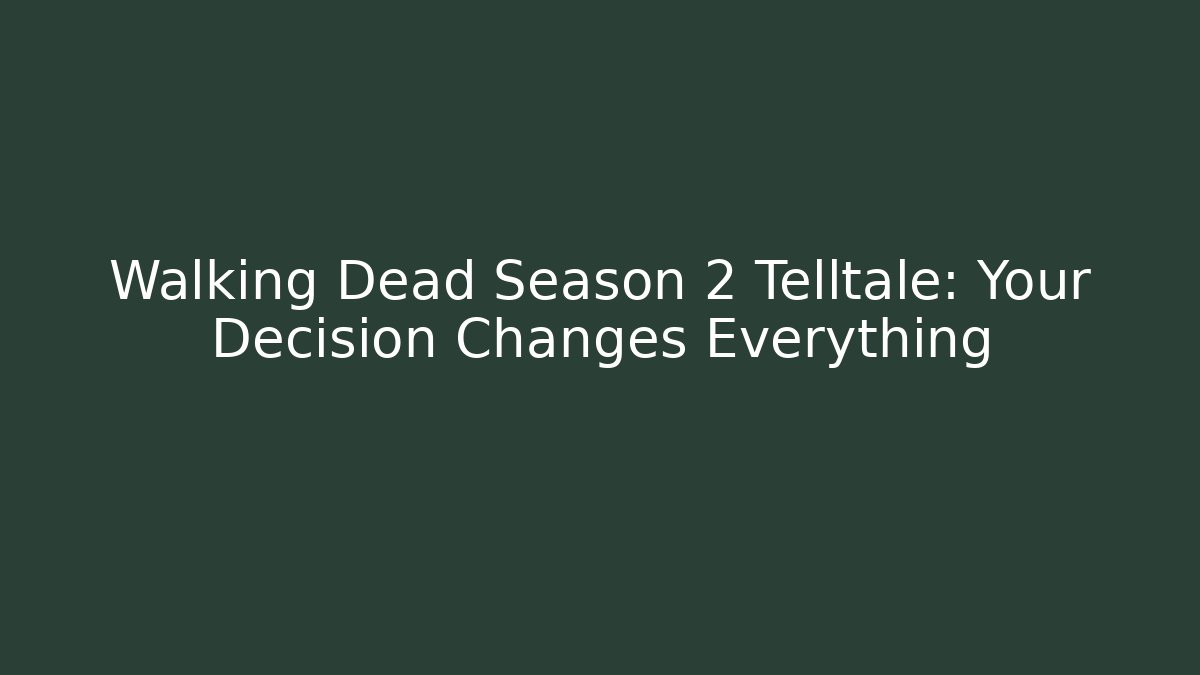 Walking Dead Season 2 Telltale: Your Decision Changes Everything