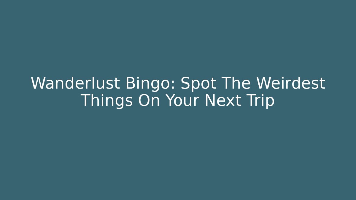 Wanderlust Bingo: Spot The Weirdest Things On Your Next Trip