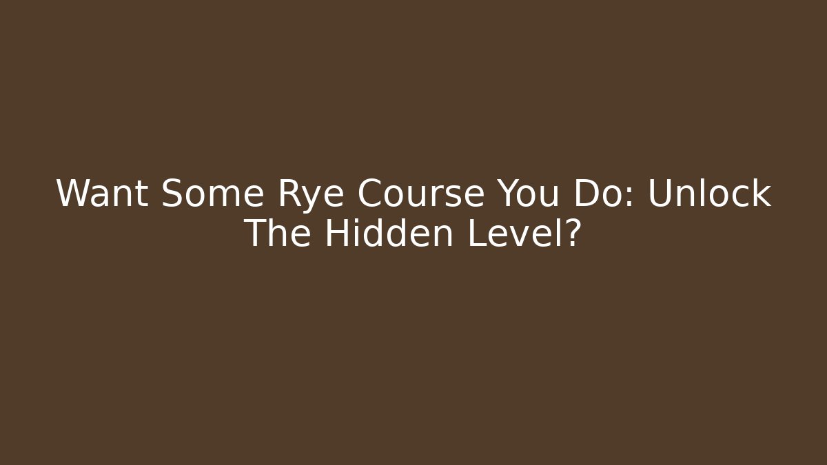 Want Some Rye Course You Do: Unlock The Hidden Level? - Smart Esu