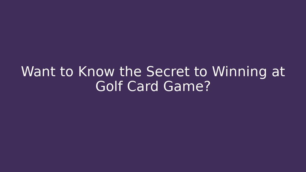 Want to Know the Secret to Winning at Golf Card Game?