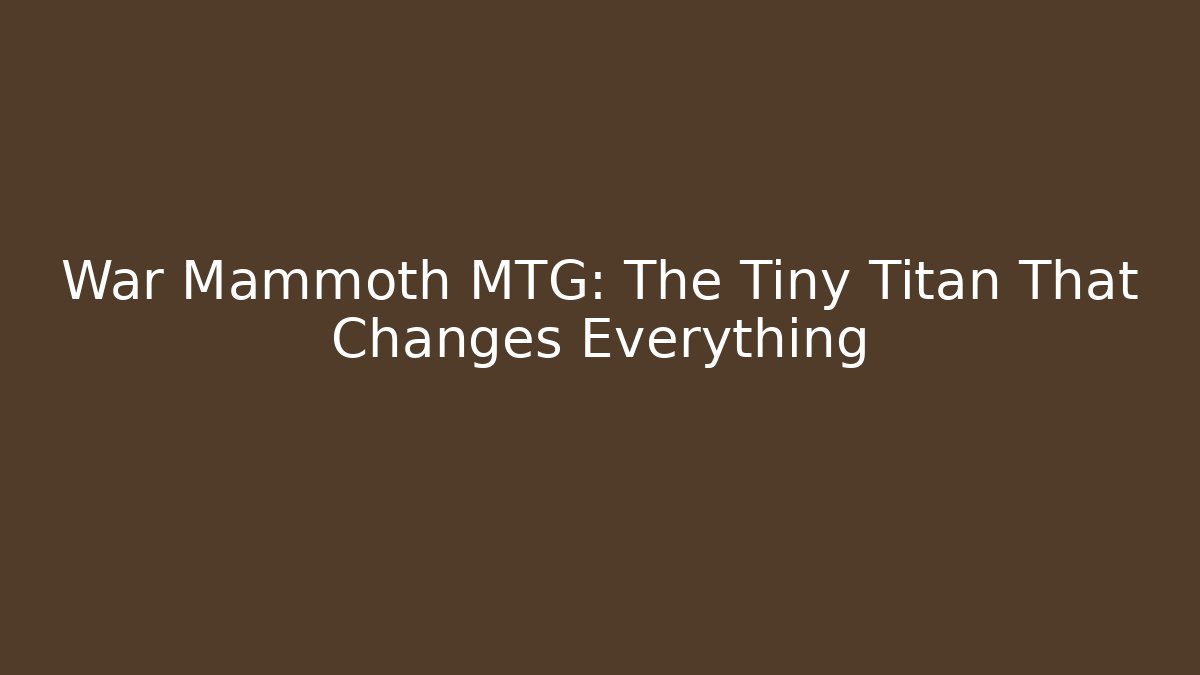 War Mammoth MTG: The Tiny Titan That Changes Everything