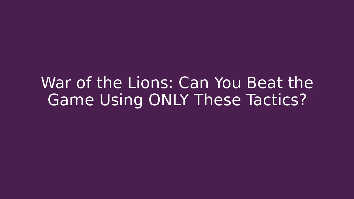 War of the Lions: Can You Beat the Game Using ONLY These Tactics?