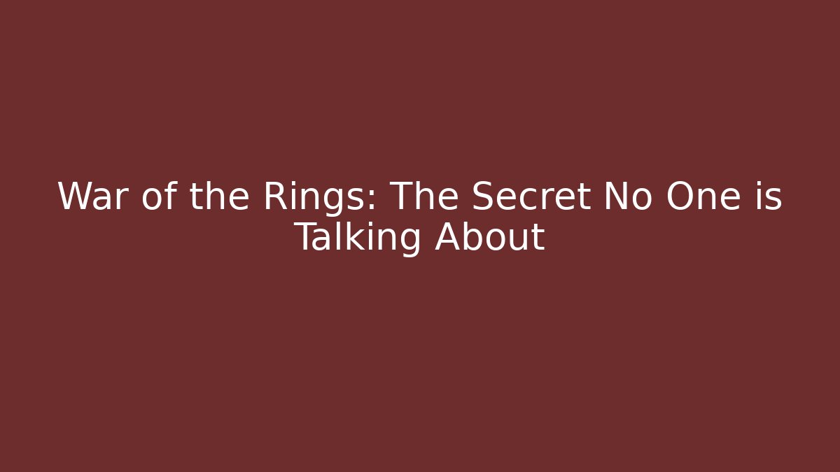 War of the Rings: The Secret No One is Talking About