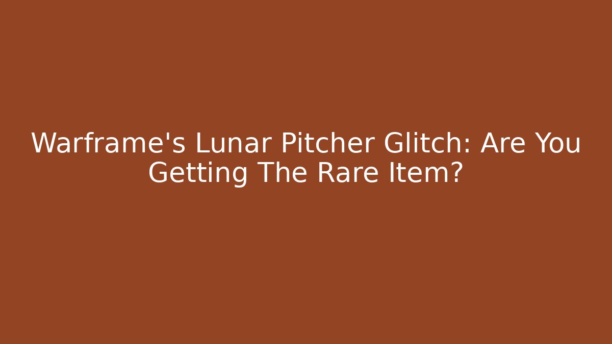 Warframe's Lunar Pitcher Glitch: Are You Getting The Rare Item?