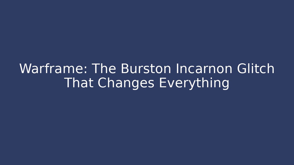 Warframe: The Burston Incarnon Glitch That Changes Everything