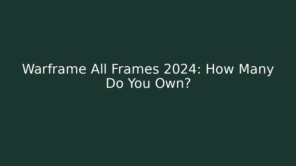 Warframe All Frames 2024: How Many Do You Own?