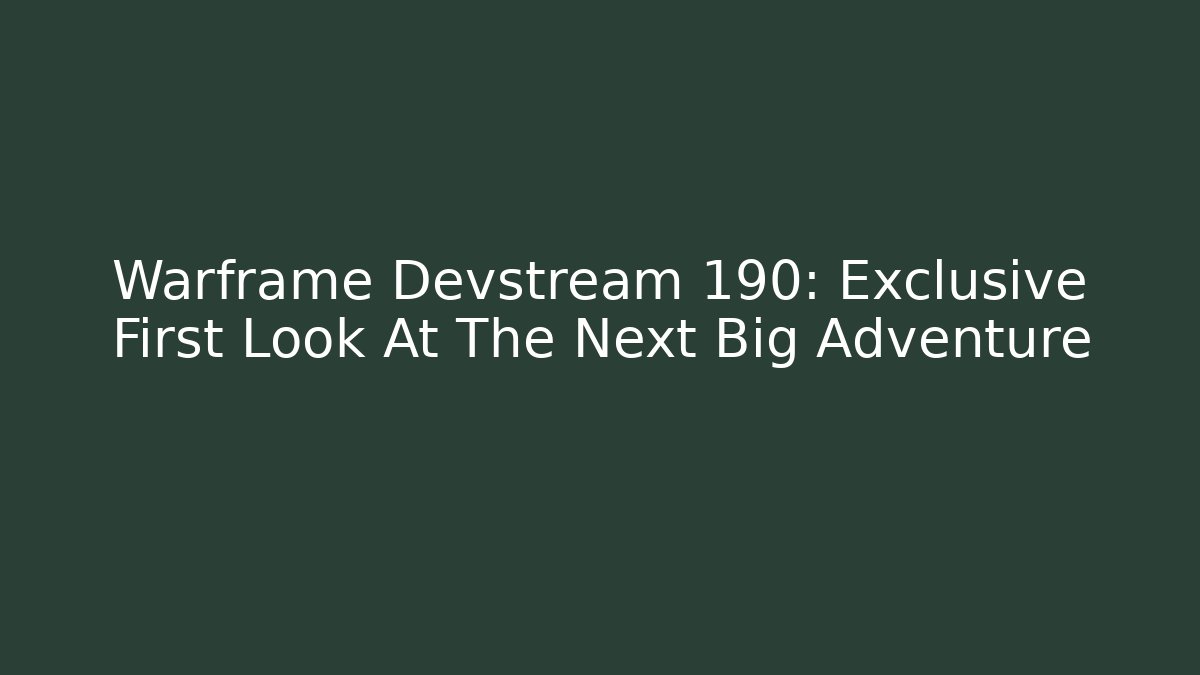 Warframe Devstream 190: Exclusive First Look At The Next Big Adventure