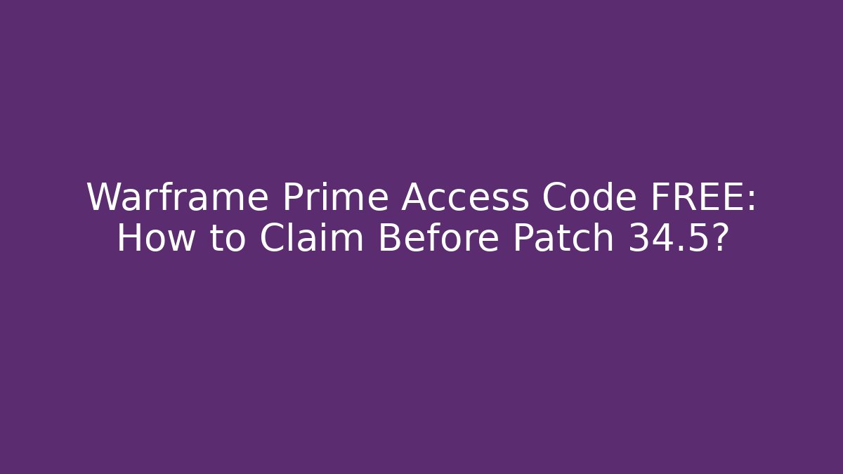 Warframe Prime Access Code FREE: How to Claim Before Patch 34.5?