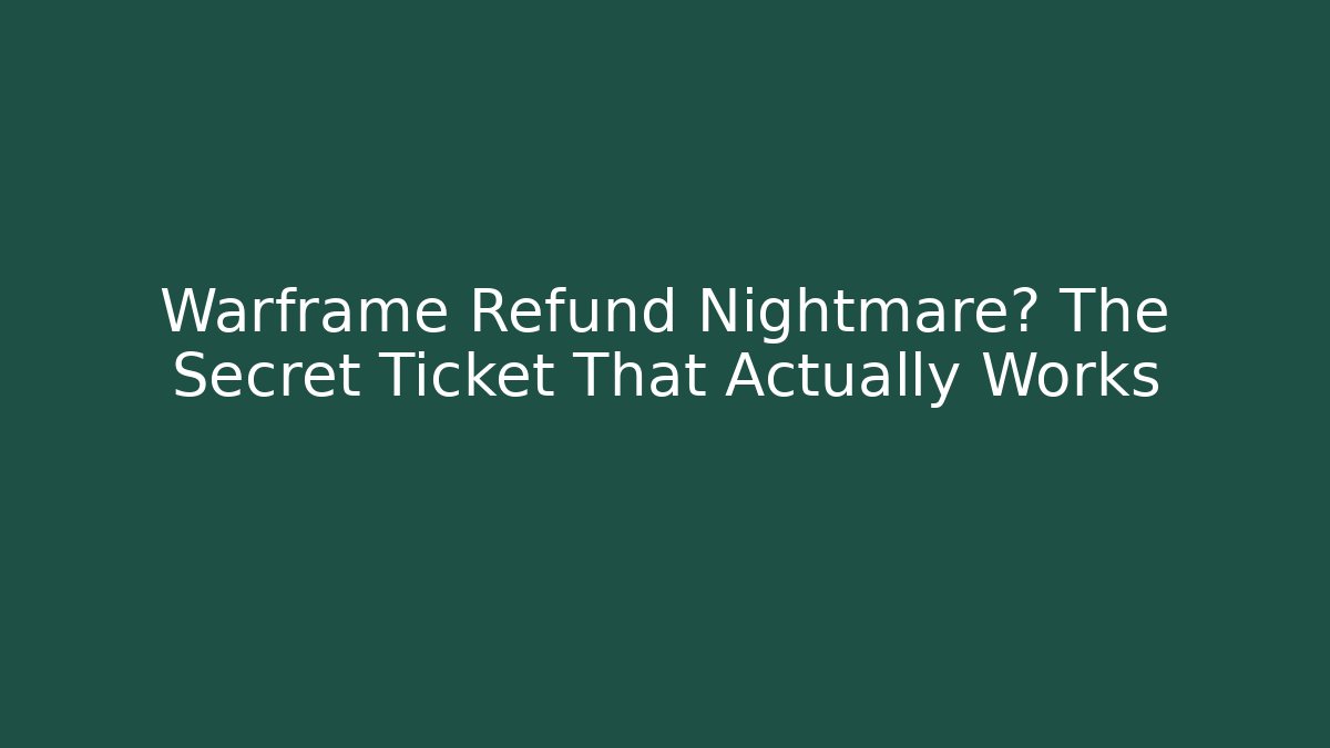 Warframe Refund Nightmare? The Secret Ticket That Actually Works