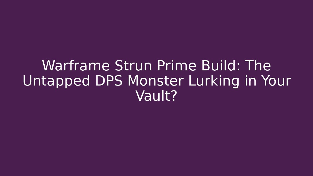 Warframe Strun Prime Build: The Untapped DPS Monster Lurking in Your Vault?