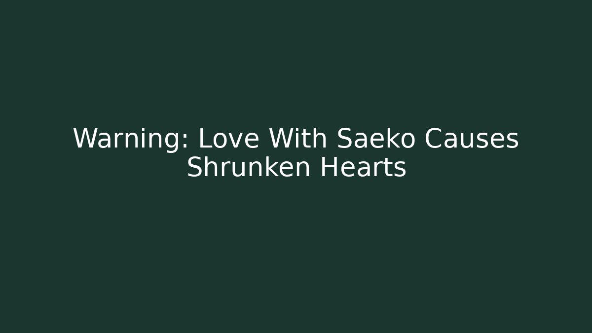Warning: Love With Saeko Causes Shrunken Hearts