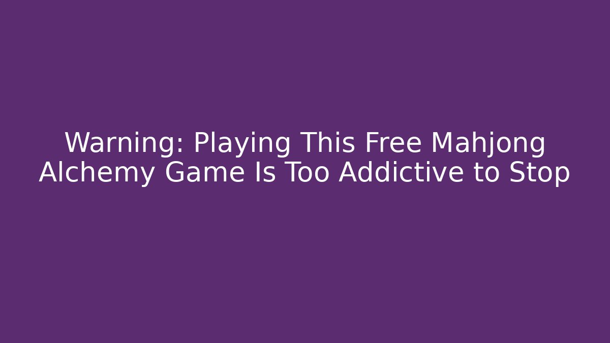 Warning: Playing This Free Mahjong Alchemy Game Is Too Addictive to Stop