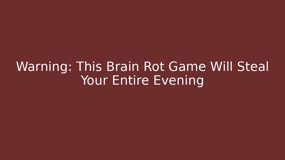 Warning: This Brain Rot Game Will Steal Your Entire Evening