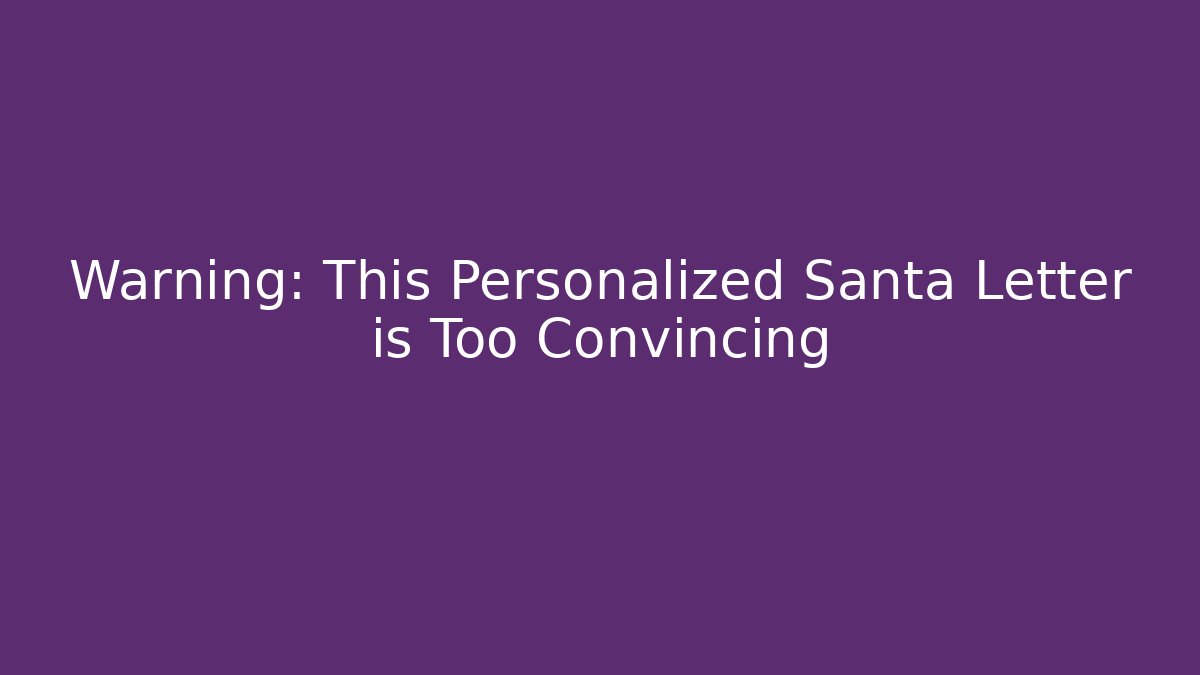 Warning: This Personalized Santa Letter is Too Convincing