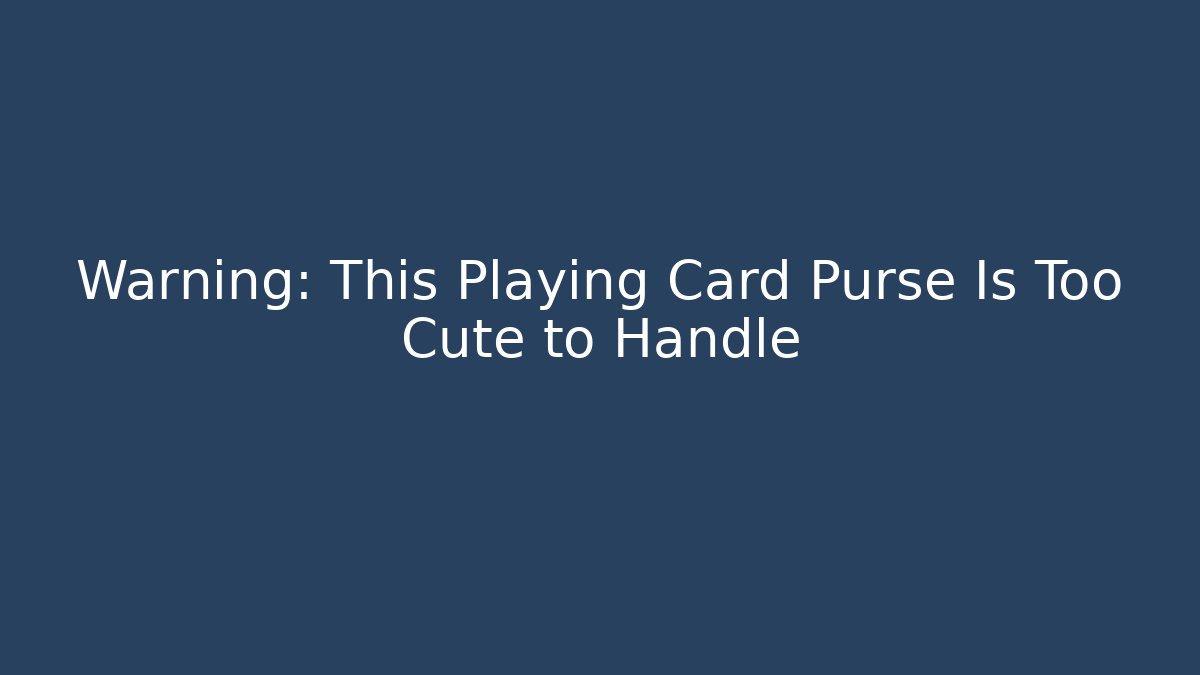 Warning: This Playing Card Purse Is Too Cute to Handle