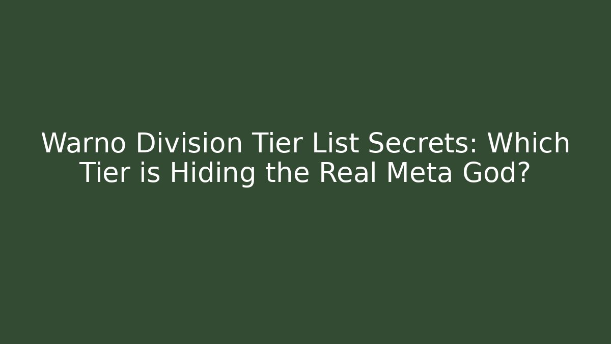 Warno Division Tier List Secrets: Which Tier is Hiding the Real Meta God? - Smart Esu