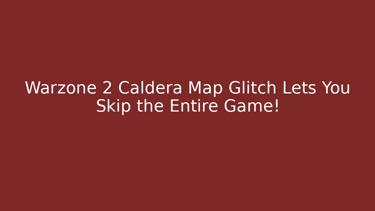 Warzone 2 Caldera Map Glitch Lets You Skip the Entire Game!