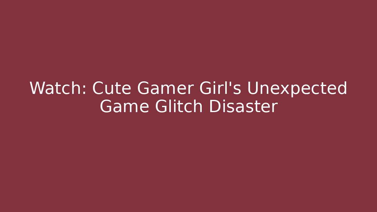 Watch: Cute Gamer Girl's Unexpected Game Glitch Disaster